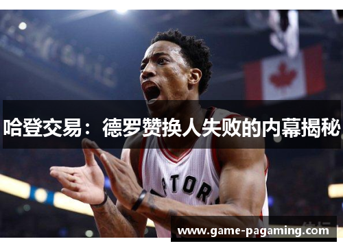 哈登交易:德罗赞换人失败的内幕揭秘 哈登交易:德罗赞换人失败的内幕揭秘