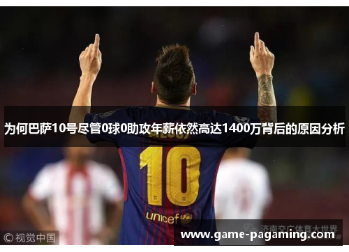 为何巴萨10号尽管0球0助攻年薪依然高达1400万背后的原因分析 为何巴萨10号尽管0球0助攻年薪依然高达1400万背后的原因分析