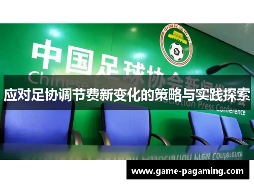 应对足协调节费新变化的策略与实践探索 应对足协调节费新变化的策略与实践探索