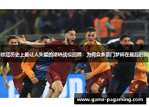 欧冠历史上最让人失望的逆转战役回顾:为何众多豪门梦碎在最后时刻 欧冠历史上最让人失望的逆转战役回顾:为何众多豪门梦碎在最后时刻