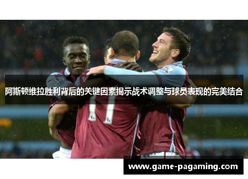 阿斯顿维拉胜利背后的关键因素揭示战术调整与球员表现的完美结合 阿斯顿维拉胜利背后的关键因素揭示战术调整与球员表现的完美结合