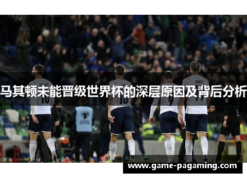马其顿未能晋级世界杯的深层原因及背后分析