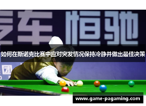 如何在斯诺克比赛中应对突发情况保持冷静并做出最佳决策 如何在斯诺克比赛中应对突发情况保持冷静并做出最佳决策