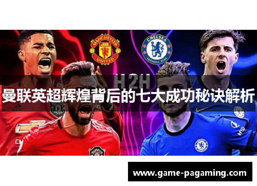 曼联英超辉煌背后的七大成功秘诀解析 曼联英超辉煌背后的七大成功秘诀解析