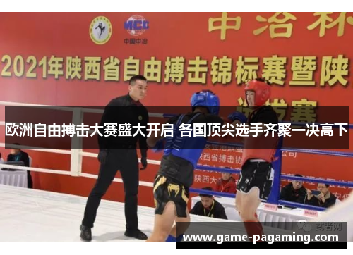 欧洲自由搏击大赛盛大开启 各国顶尖选手齐聚一决高下 欧洲自由搏击大赛盛大开启 各国顶尖选手齐聚一决高下
