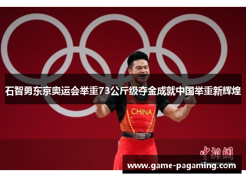 石智勇东京奥运会举重73公斤级夺金成就中国举重新辉煌