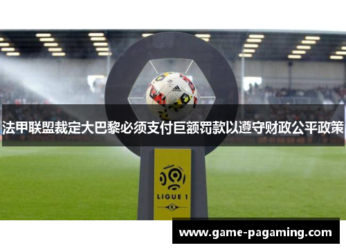 法甲联盟裁定大巴黎必须支付巨额罚款以遵守财政公平政策