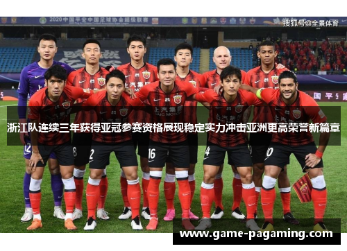 浙江队连续三年获得亚冠参赛资格展现稳定实力冲击亚洲更高荣誉新篇章