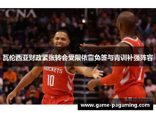 瓦伦西亚财政紧张转会受限依靠免签与青训补强阵容