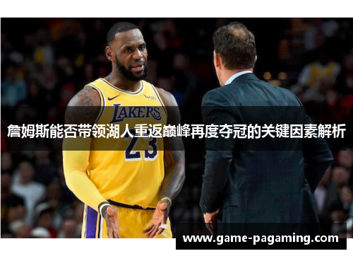 詹姆斯能否带领湖人重返巅峰再度夺冠的关键因素解析