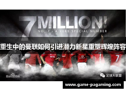 重生中的曼联如何引进潜力新星重塑辉煌阵容
